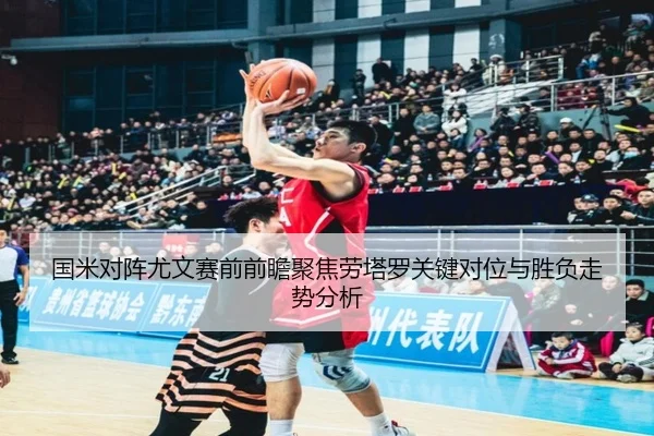 国米对阵尤文赛前前瞻聚焦劳塔罗关键对位与胜负走势分析